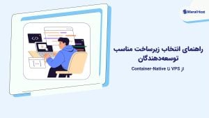 راهنمای انتخاب زیرساخت مناسب توسعهدهندگان: از VPS تا Container-Native زیرساخت مناسب توسعهدهندگان